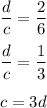 \dfrac{d}{c}=\dfrac{2}{6}\\\\\dfrac{d}{c}=\dfrac{1}{3}\\\\c=3d