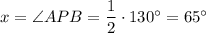x=\angle APB=\dfrac{1}{2}\cdot 130^{\circ}=65^{\circ}