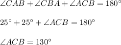 \angle CAB+\angle CBA+\angle ACB=180^{\circ}\\ \\25^{\circ}+25^{\circ}+\angle ACB=180^{\circ}\\ \\\angle ACB=130^{\circ}
