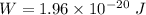 W=1.96\times 10^{-20}\ J