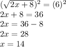 (\sqrt{2x+8})^{2} = (6)^2 \\2x+8 = 36\\2x = 36-8\\2x = 28\\x = 14