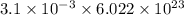 3.1\times 10^{-3}\times 6.022\times 10^{23}