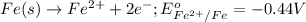 Fe(s)\rightarrow Fe^{2+}+2e^-;E^o_{Fe^{2+}/Fe}=-0.44V