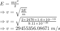 E=\frac{mv^2}{2}\\\Rightarrow v=\sqrt{\frac{2E}{m}}\\\Rightarrow v=\sqrt{\frac{2\times 2470\times 1.6\times 10^{-19}}{9.11\times 10^{-31}}}\\\Rightarrow v=29455356.08671\ m/s