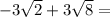 -3 \sqrt{2} + 3 \sqrt{8} =