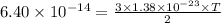 6.40\times 10^{-14}=\frac{3\times 1.38\times 10^{-23}\times T}{2}