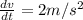 \frac{dv}{dt}=2m/s^2