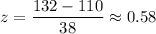 z=\dfrac{132-110}{38}\approx0.58