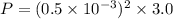 P=(0.5\times10^{-3})^2\times3.0