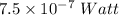 7.5\times10^{-7}\ Watt