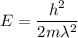 E=\dfrac{h^2}{2m\lambda^2}