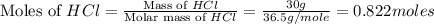 \text{Moles of }HCl=\frac{\text{Mass of }HCl}{\text{Molar mass of }HCl}=\frac{30g}{36.5g/mole}=0.822moles