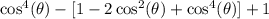 \cos^4(\theta)-[1-2\cos^2(\theta)+\cos^4(\theta)]+1