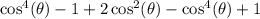 \cos^4(\theta)-1+2\cos^2(\theta)-\cos^4(\theta)+1