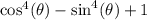 \cos^4(\theta)-\sin^4(\theta)+1