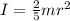 I=\frac{2}{5}mr^{2}