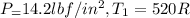 P_=14.2lbf/in^2,T_1=520R