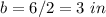 b=6/2=3\ in