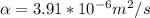 \alpha = 3.91*10^{-6} m^2/s