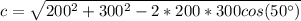 c = \sqrt{200 ^ 2 + 300 ^ 2 - 2*200*300cos(50\°)}