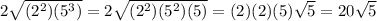 2\sqrt{(2^{2})(5^{3})}=2\sqrt{(2^{2})(5^{2})(5)}=(2)(2)(5)\sqrt{5}=20\sqrt{5}