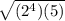 \sqrt{(2^{4})(5)}