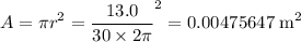 \displaystyle A = \pi r^{2} = {\frac{13.0}{30\times 2\pi}}^{2} = 0.00475647\; \rm m^{2}