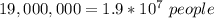 19,000,000=1.9*10^{7}\ people