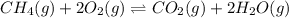 CH_4(g)+2O_2(g)\rightleftharpoons CO_2(g)+2H_2O(g)