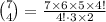 \binom{7}{4}=\frac{7\times 6\times 5\times 4!}{4!\cdot3\times2}