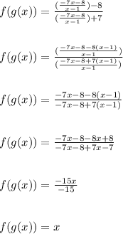 f(g(x))=\frac{(\frac{-7x-8}{x-1})-8}{(\frac{-7x-8}{x-1})+7}\\\\\\f(g(x))=\frac{(\frac{-7x-8-8(x-1)}{x-1})}{(\frac{-7x-8+7(x-1)}{x-1})}\\\\\\f(g(x))=\frac{-7x-8-8(x-1)}{-7x-8+7(x-1)}\\\\\\f(g(x))=\frac{-7x-8-8x+8}{-7x-8+7x-7}\\\\\\f(g(x))=\frac{-15x}{-15}\\\\\\f(g(x))=x