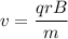 v=\dfrac{qrB}{m}