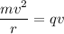 \dfrac{mv^2}{r}=qv