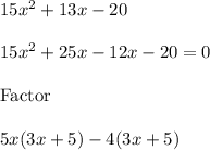 15x^2 + 13x- 20\\\\15x^2+25x-12x-20=0\\\\\text{Factor}\\\\5x(3x+5)-4(3x+5)
