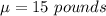 \mu = 15\ pounds