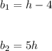 b_{1} =h -4\\\\\\b_{2} =5h