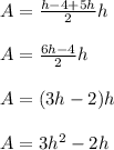 A=\frac{ h-4 + 5h}{2}h\\\\A=\frac{6h-4}{2}h\\\\A = (3h - 2)h\\\\A=3h^2-2h