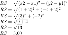 RS=\sqrt{(x2-x1)^2+(y2-y1)^2}\\RS=\sqrt{(1 + 2)^2+(- 4 + 2)^2}\\RS=\sqrt{(3)^2+(- 2)^2}\\RS=\sqrt{9+4}\\RS=\sqrt {13}\\RS=3.60