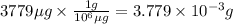 3779\mu g\times \frac{1g}{10^6\mu g}=3.779\times 10^{-3}g