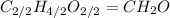 C_{2/2}H_{4/2}O_{2/2}=CH_2O