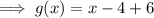 \implies g(x)=x-4+6