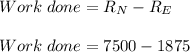 Work\;done = R_N - R_E\\\\Work\;done = 7500 - 1875