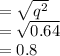 = \sqrt{q^{2}} \\= \sqrt{0.64} \\= 0.8