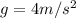 g = 4 m/s^2