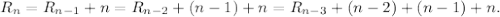 R_n = R_{n-1}+n=R_{n-2} + (n-1) + n = R_{n-3}+(n-2) + (n-1) + n.