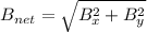 B_{net} = \sqrt{B_x^2 + B_y^2}