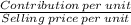 \frac{Contribution\:per\:unit}{Selling\:price\:per\:unit}