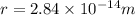 r = 2.84 \times 10^{-14} m