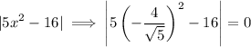 $|5x^2-16| \implies \left|5\left(-\frac{4}{\sqrt{5}}\right)^2-16\right| = 0$