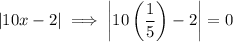 $|10x - 2| \implies  \left|10\left(\frac{1}{5} \right) - 2\right| =0$
